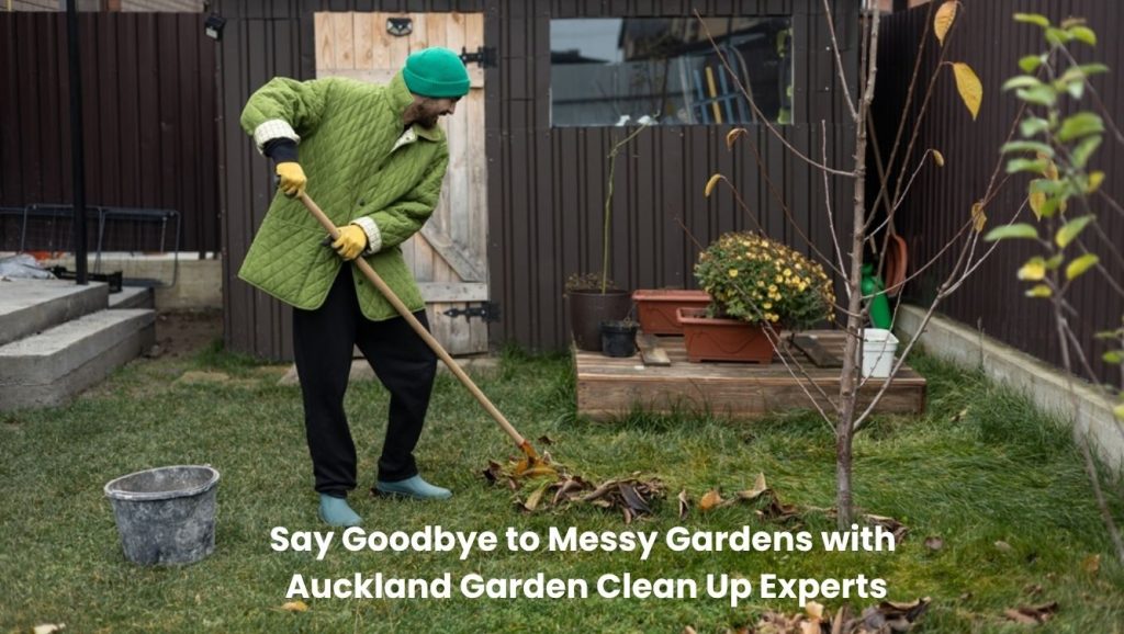 Say Goodbye to Messy Gardens with Auckland Garden Clean Up Experts